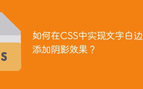 如何在CSS中实现文字白边并添加阴影效果？