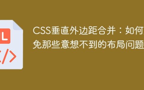 CSS垂直外边距合并：如何避免那些意想不到的布局问题？