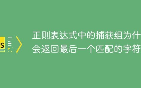 正则表达式中的捕获组为什么会返回最后一个匹配的字符？