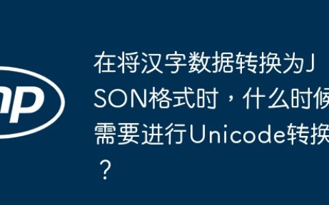 在将汉字数据转换为JSON格式时，什么时候需要进行Unicode转换？