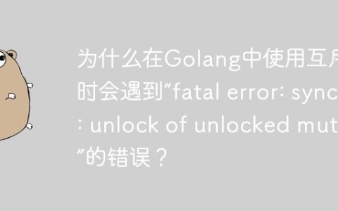 为什么在Golang中使用互斥锁时会遇到“fatal error: sync: unlock of unlocked mutex”的错误？
