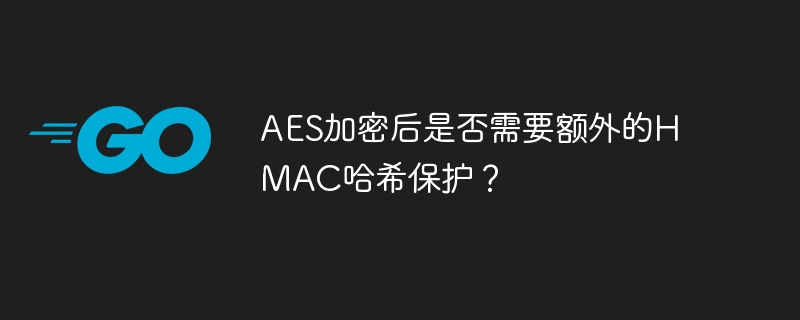 aes加密后是否需要额外的hmac哈希保护?