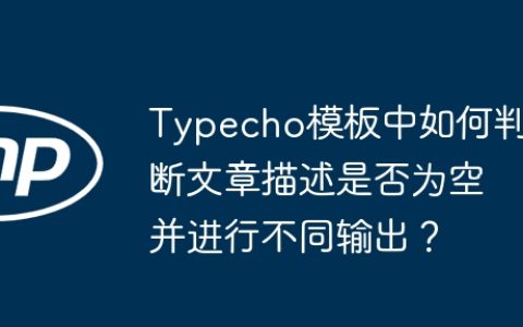Typecho模板中如何判断文章描述是否为空并进行不同输出？