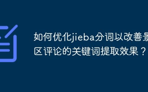 如何优化jieba分词以改善景区评论的关键词提取效果？