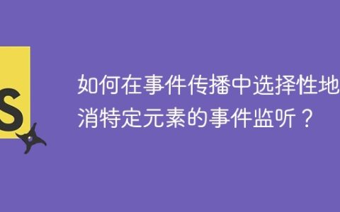 如何在事件传播中选择性地取消特定元素的事件监听？