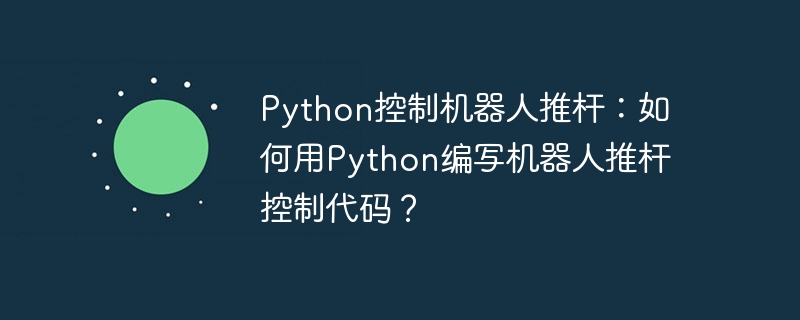 python控制机器人推杆:如何用python编写机器人推杆控制代码?
