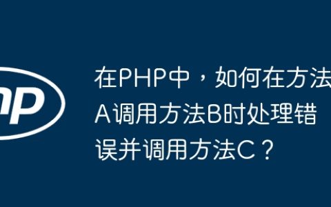 在PHP中，如何在方法A调用方法B时处理错误并调用方法C？