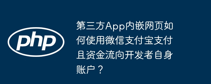 第三方app内嵌网页如何使用微信支付宝支付且资金流向开发者自身账户?