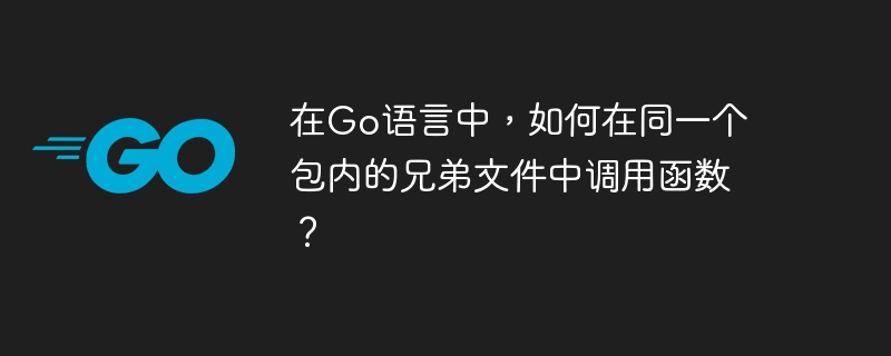 在go语言中,如何在同一个包内的兄弟文件中调用函数?