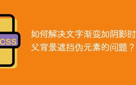 如何解决文字渐变加阴影时祖父背景遮挡伪元素的问题？