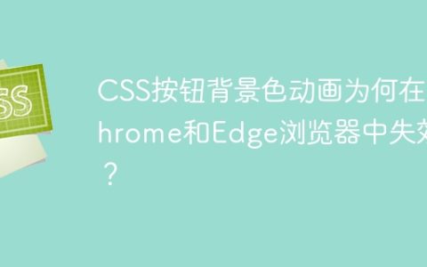 CSS按钮背景色动画为何在Chrome和Edge浏览器中失效？