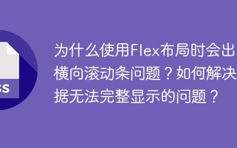 为什么使用Flex布局时会出现横向滚动条问题？如何解决数据无法完整显示的问题？