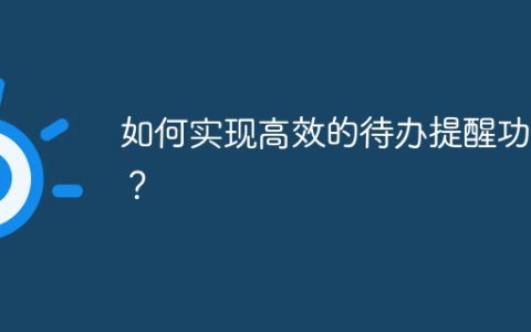 如何实现高效的待办提醒功能？
