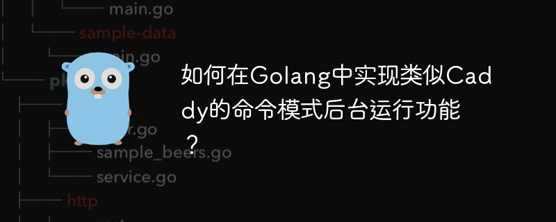 如何在golang中实现类似caddy的命令模式后台运行功能?
