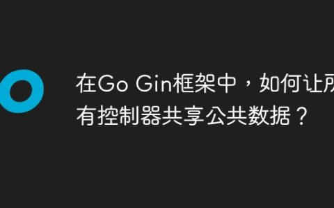 在Go Gin框架中，如何让所有控制器共享公共数据？