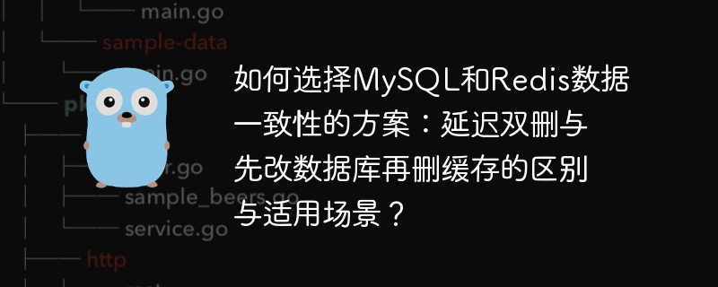 如何选择mysql和redis数据一致性的方案:延迟双删与先改数据库再删缓存的区别与适用场景?