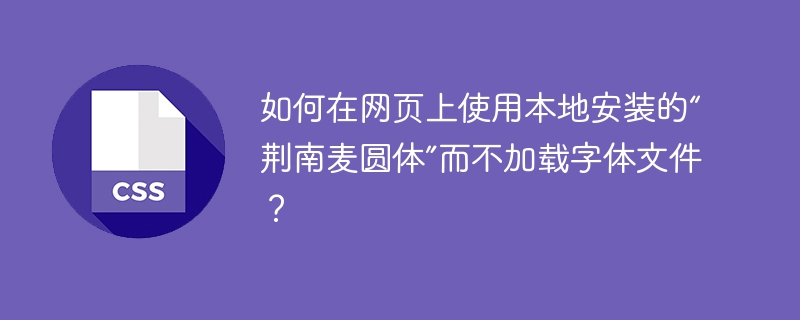 如何在网页上使用本地安装的“荆南麦圆体”而不加载字体文件?