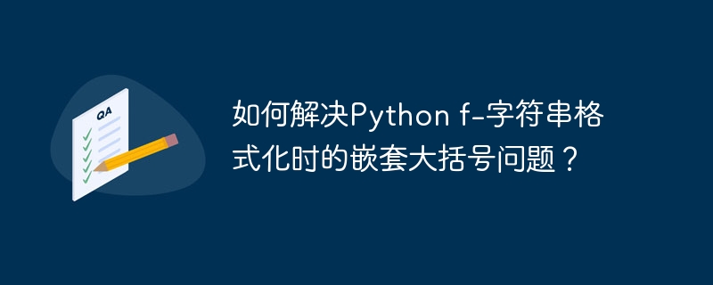 如何解决python f-字符串格式化时的嵌套大括号问题?