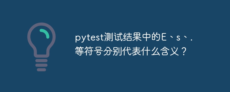 pytest测试结果中的E、s、.等符号分别代表什么含义?