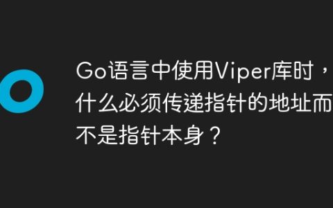 Go语言中使用Viper库时，为什么必须传递指针的地址而不是指针本身？
