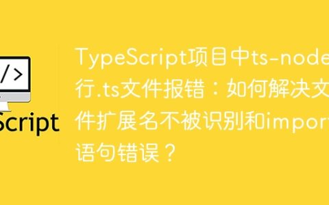 TypeScript项目中ts-node运行.ts文件报错：如何解决文件扩展名不被识别和import语句错误？