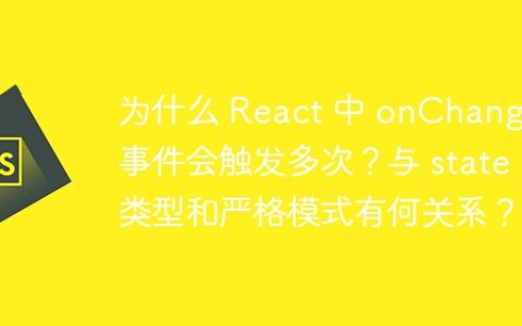 为什么 React 中 onChange 事件会触发多次？与 state 类型和严格模式有何关系？