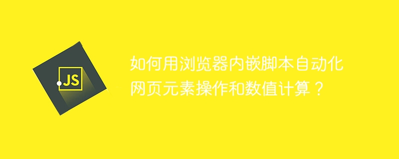 如何用浏览器内嵌脚本自动化网页元素操作和数值计算?