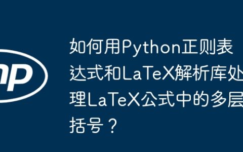 如何用Python正则表达式和LaTeX解析库处理LaTeX公式中的多层括号？