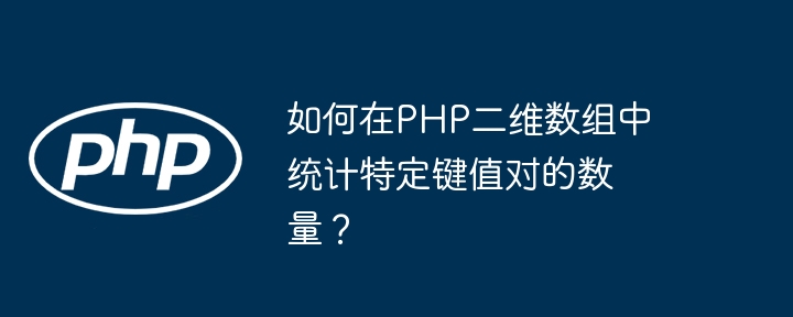 如何在PHP二维数组中统计特定键值对的数量?
