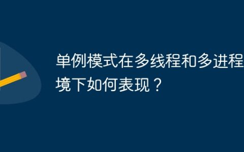 单例模式在多线程和多进程环境下如何表现？