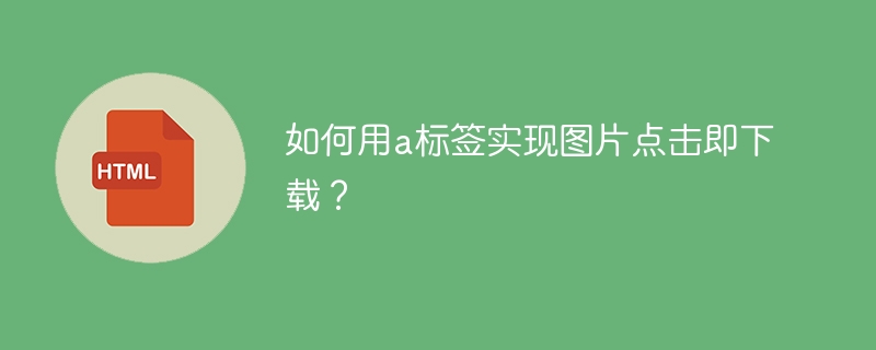 如何用a标签实现图片点击即下载？