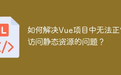 如何解决Vue项目中无法正常访问静态资源的问题？