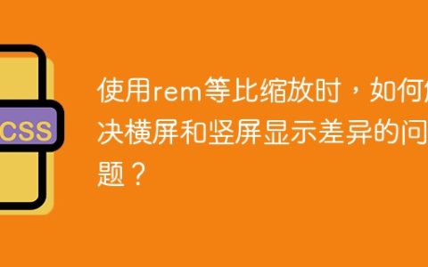 使用rem等比缩放时，如何解决横屏和竖屏显示差异的问题？