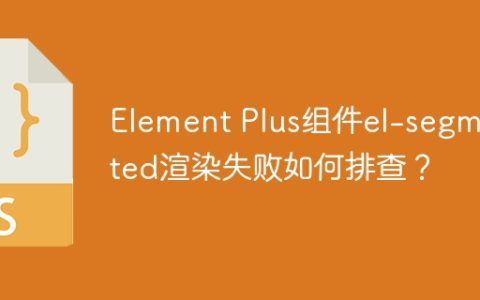 Element Plus组件el-segmented渲染失败如何排查？