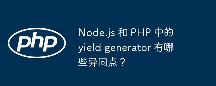 node.js 和 php 中的 yield generator 有哪些异同点?