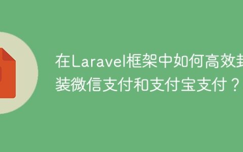 在Laravel框架中如何高效封装微信支付和支付宝支付？