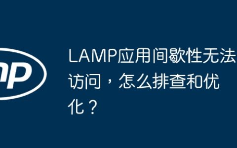 LAMP应用间歇性无法访问，怎么排查和优化？