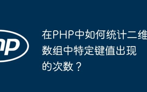 在PHP中如何统计二维数组中特定键值出现的次数？