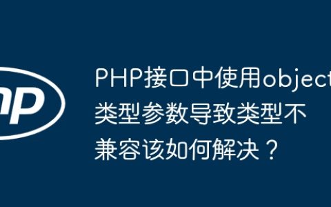 PHP接口中使用object类型参数导致类型不兼容该如何解决？