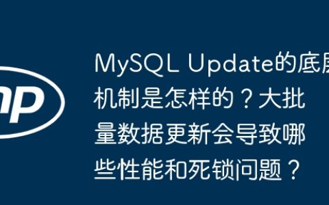 MySQL Update的底层机制是怎样的？大批量数据更新会导致哪些性能和死锁问题？
