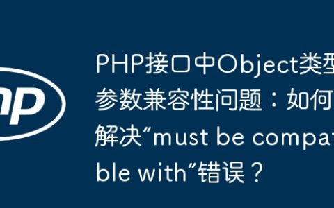 PHP接口中Object类型参数兼容性问题：如何解决“must be compatible with”错误？