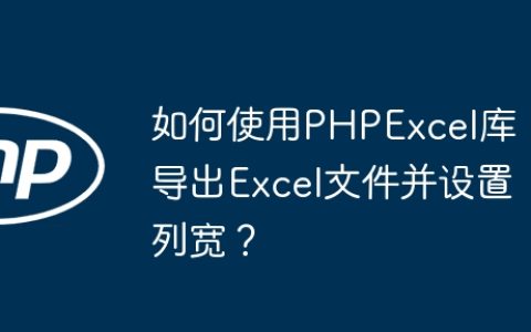 如何使用PHPExcel库导出Excel文件并设置列宽？