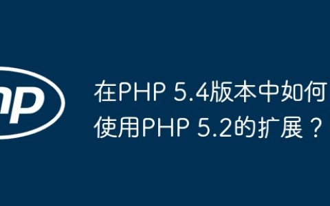 在PHP 5.4版本中如何使用PHP 5.2的扩展？