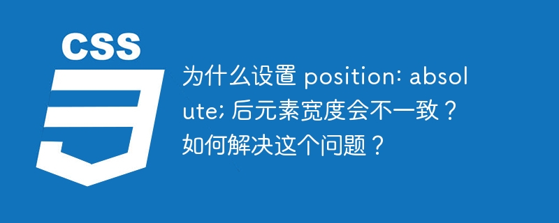 为什么设置 position: absolute; 后元素宽度会不一致?如何解决这个问题?