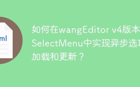 如何在wangEditor v4版本的SelectMenu中实现异步选项加载和更新？