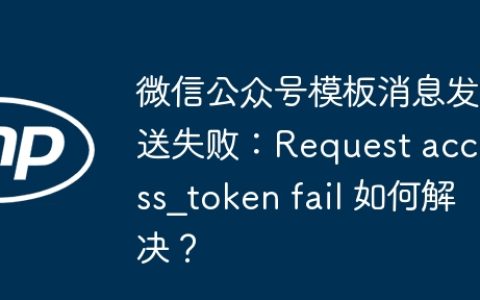 微信公众号模板消息发送失败：Request access_token fail 如何解决？