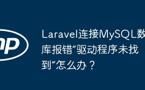 Laravel连接MySQL数据库报错“驱动程序未找到”怎么办？
