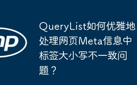 QueryList如何优雅地处理网页Meta信息中标签大小写不一致问题？