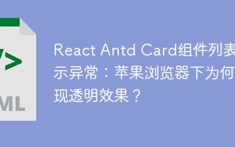 React Antd Card组件列表显示异常：苹果浏览器下为何出现透明效果？