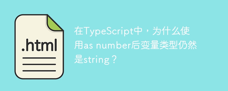 在typescript中,为什么使用as number后变量类型仍然是string?